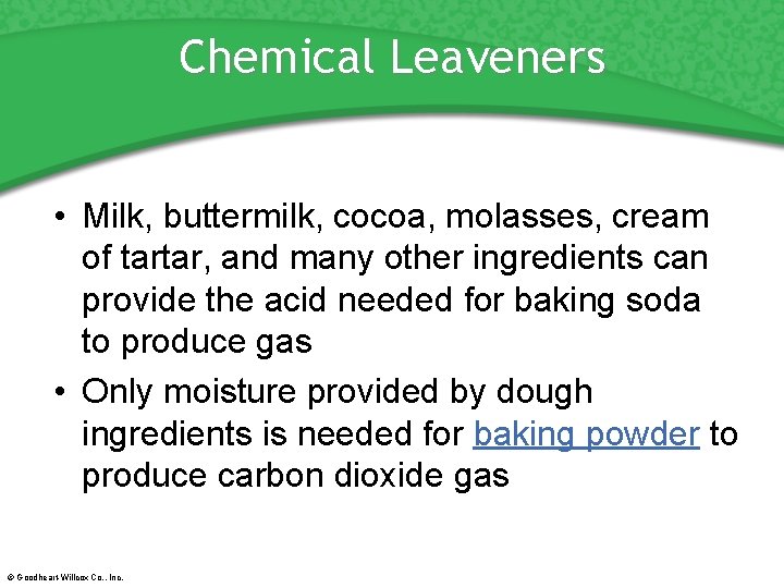 Chemical Leaveners • Milk, buttermilk, cocoa, molasses, cream of tartar, and many other ingredients