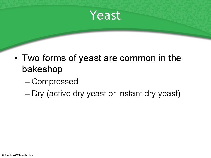 Yeast • Two forms of yeast are common in the bakeshop – Compressed –