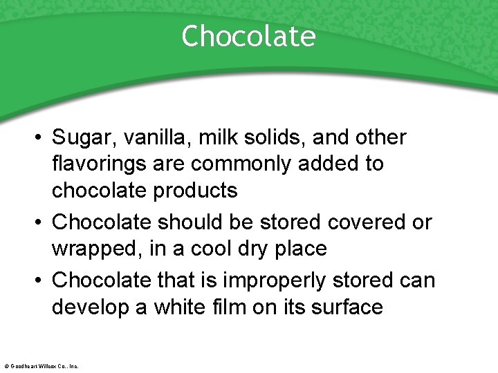 Chocolate • Sugar, vanilla, milk solids, and other flavorings are commonly added to chocolate