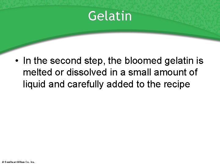 Gelatin • In the second step, the bloomed gelatin is melted or dissolved in