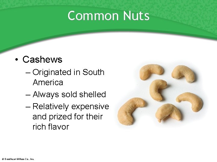 Common Nuts • Cashews – Originated in South America – Always sold shelled –