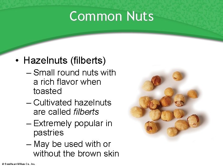 Common Nuts • Hazelnuts (filberts) – Small round nuts with a rich flavor when