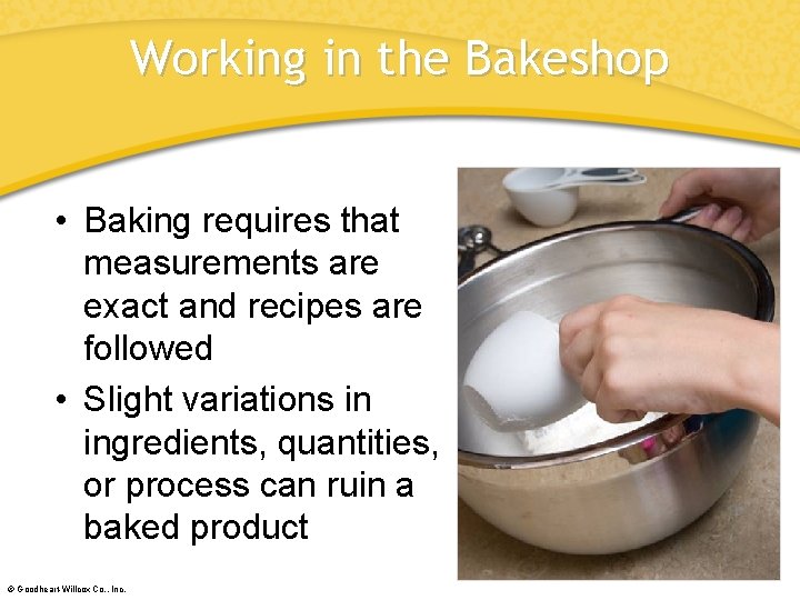 Working in the Bakeshop • Baking requires that measurements are exact and recipes are