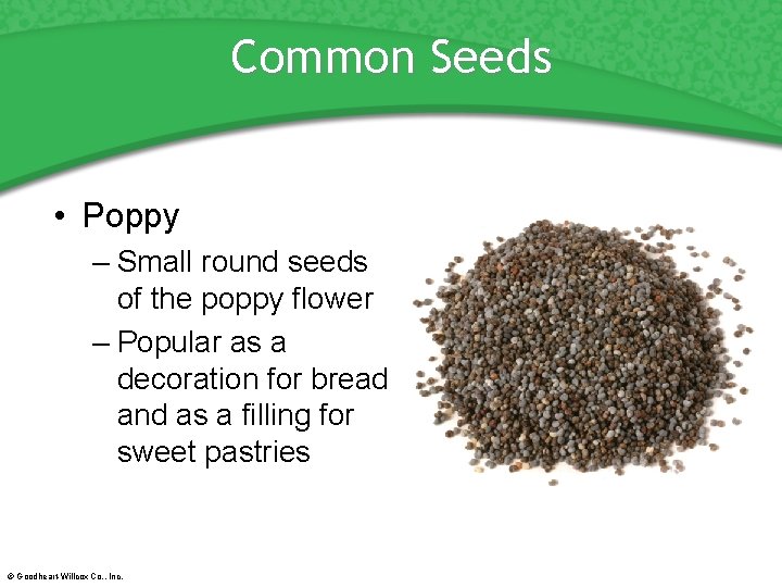 Common Seeds • Poppy – Small round seeds of the poppy flower – Popular