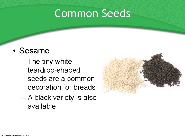 Common Seeds • Sesame – The tiny white teardrop-shaped seeds are a common decoration