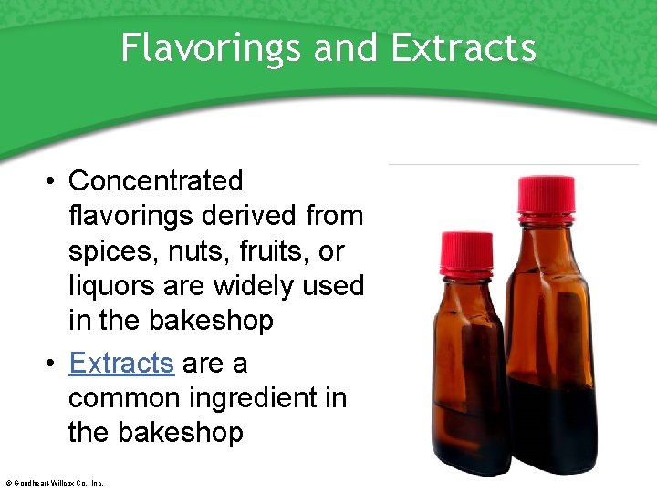 Flavorings and Extracts • Concentrated flavorings derived from spices, nuts, fruits, or liquors are