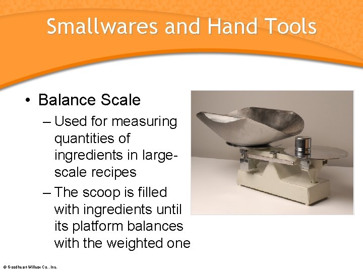 Smallwares and Hand Tools • Balance Scale – Used for measuring quantities of ingredients
