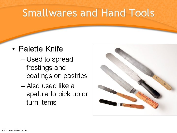 Smallwares and Hand Tools • Palette Knife – Used to spread frostings and coatings