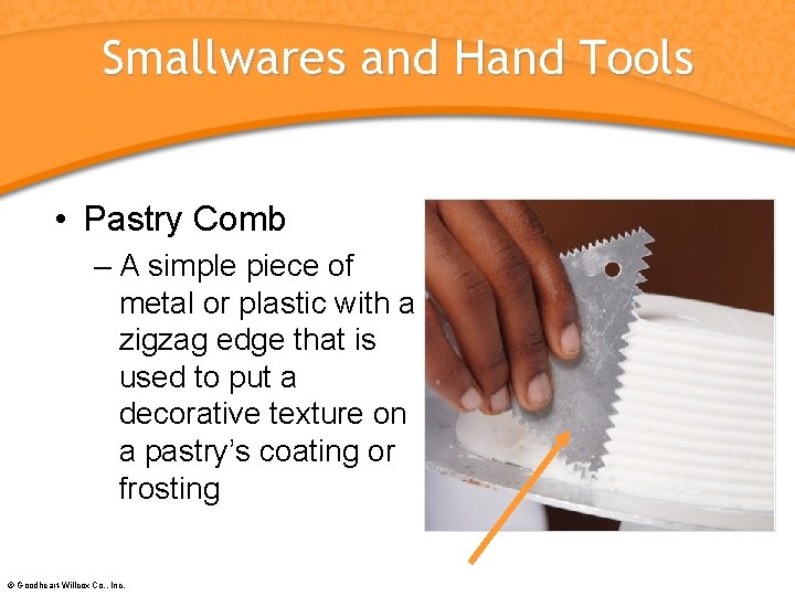 Smallwares and Hand Tools • Pastry Comb – A simple piece of metal or