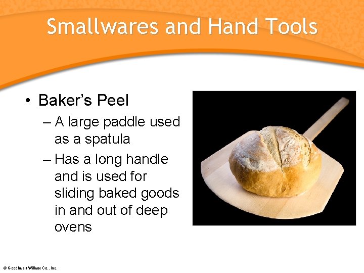 Smallwares and Hand Tools • Baker’s Peel – A large paddle used as a