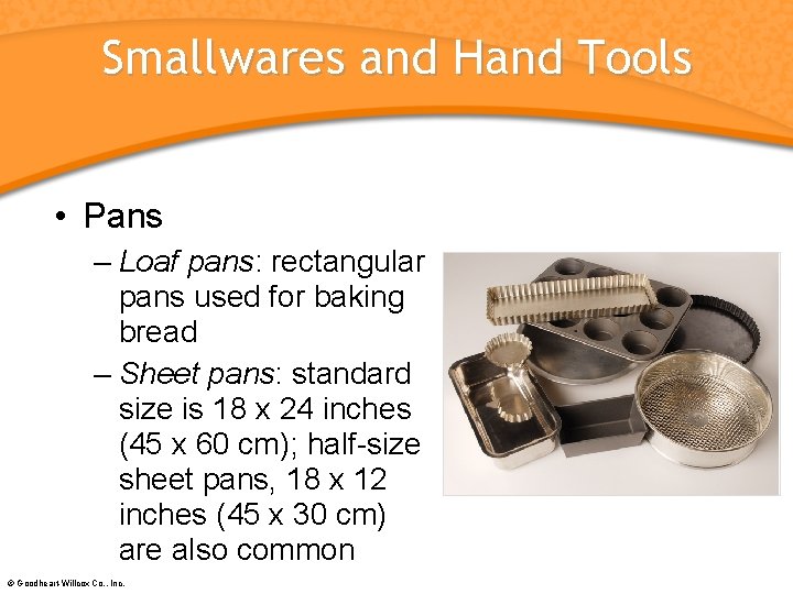 Smallwares and Hand Tools • Pans – Loaf pans: rectangular pans used for baking