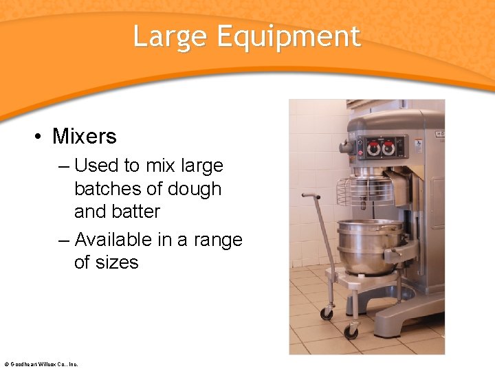 Large Equipment • Mixers – Used to mix large batches of dough and batter