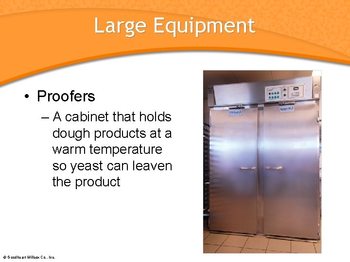 Large Equipment • Proofers – A cabinet that holds dough products at a warm