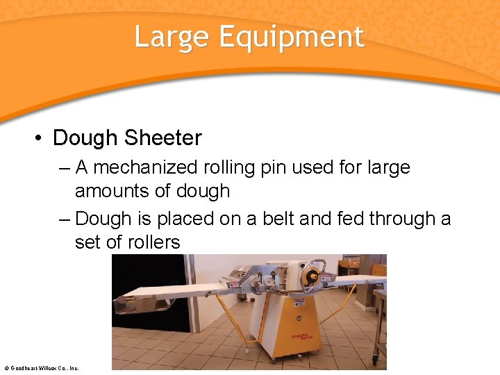 Large Equipment • Dough Sheeter – A mechanized rolling pin used for large amounts