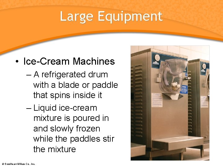 Large Equipment • Ice-Cream Machines – A refrigerated drum with a blade or paddle