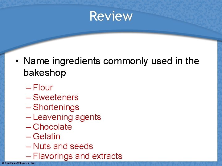 Review • Name ingredients commonly used in the bakeshop – Flour – Sweeteners –