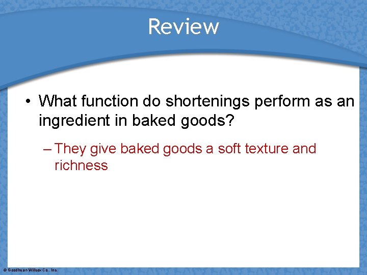 Review • What function do shortenings perform as an ingredient in baked goods? –