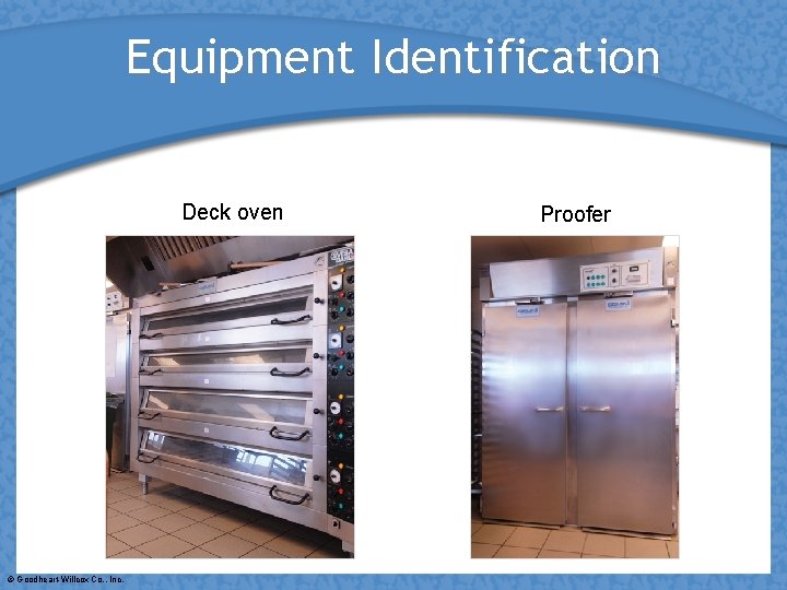 Equipment Identification Deck oven © Goodheart-Willcox Co. , Inc. Proofer 