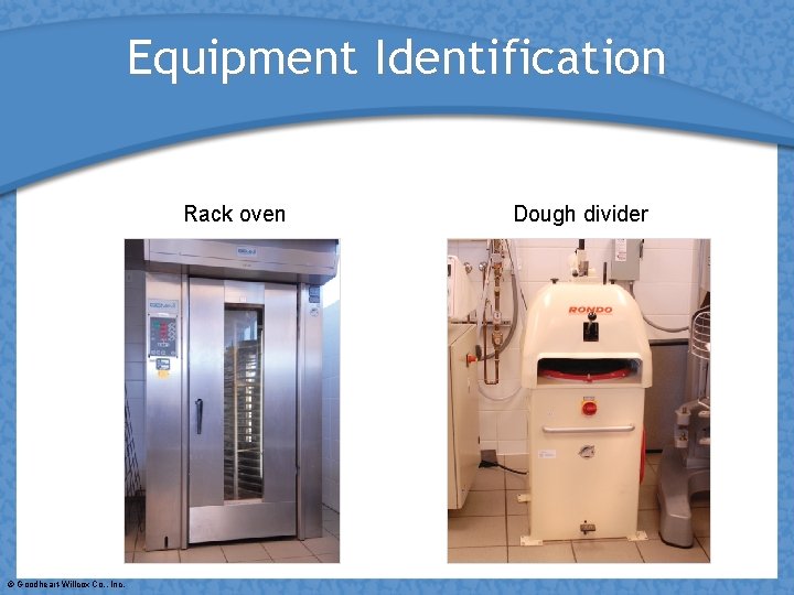 Equipment Identification Rack oven © Goodheart-Willcox Co. , Inc. Dough divider 