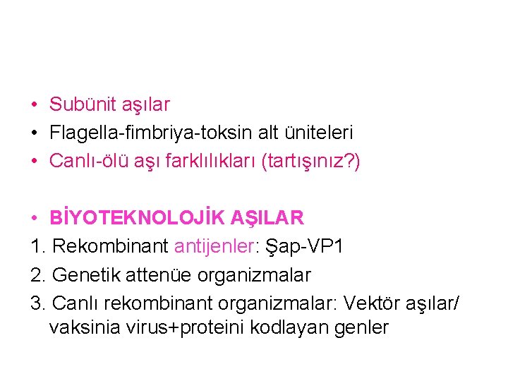  • Subünit aşılar • Flagella-fimbriya-toksin alt üniteleri • Canlı-ölü aşı farklılıkları (tartışınız? )