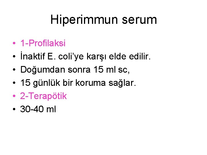 Hiperimmun serum • • • 1 -Profilaksi İnaktif E. coli’ye karşı elde edilir. Doğumdan