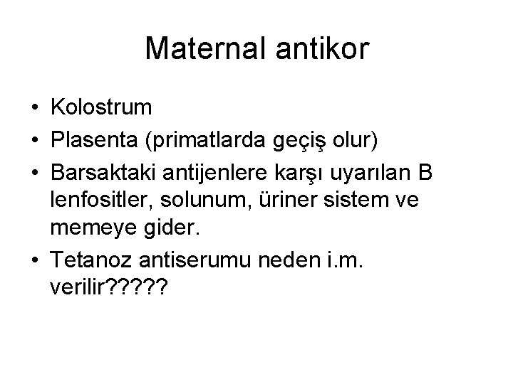 Maternal antikor • Kolostrum • Plasenta (primatlarda geçiş olur) • Barsaktaki antijenlere karşı uyarılan