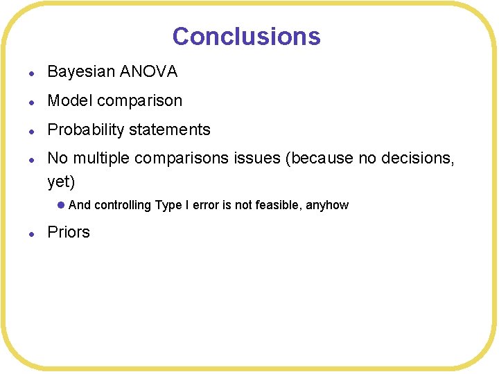 Conclusions l Bayesian ANOVA l Model comparison l Probability statements l No multiple comparisons