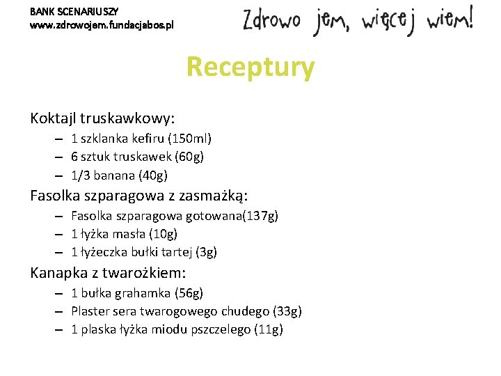 BANK SCENARIUSZY www. zdrowojem. fundacjabos. pl Receptury Koktajl truskawkowy: – 1 szklanka kefiru (150