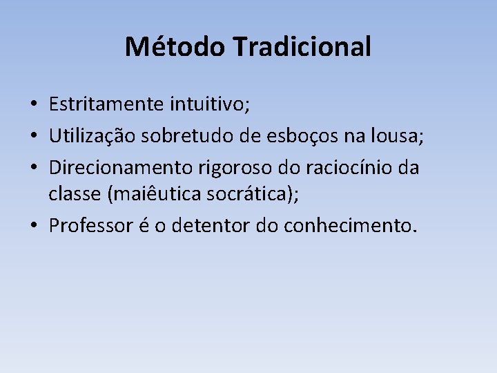 Método Tradicional • Estritamente intuitivo; • Utilização sobretudo de esboços na lousa; • Direcionamento