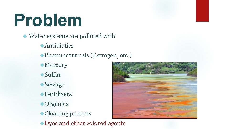 Problem Water systems are polluted with: Antibiotics Pharmaceuticals (Estrogen, etc. ) Mercury Sulfur Sewage