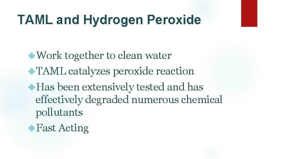 TAML and Hydrogen Peroxide Work together to clean water TAML catalyzes peroxide reaction Has