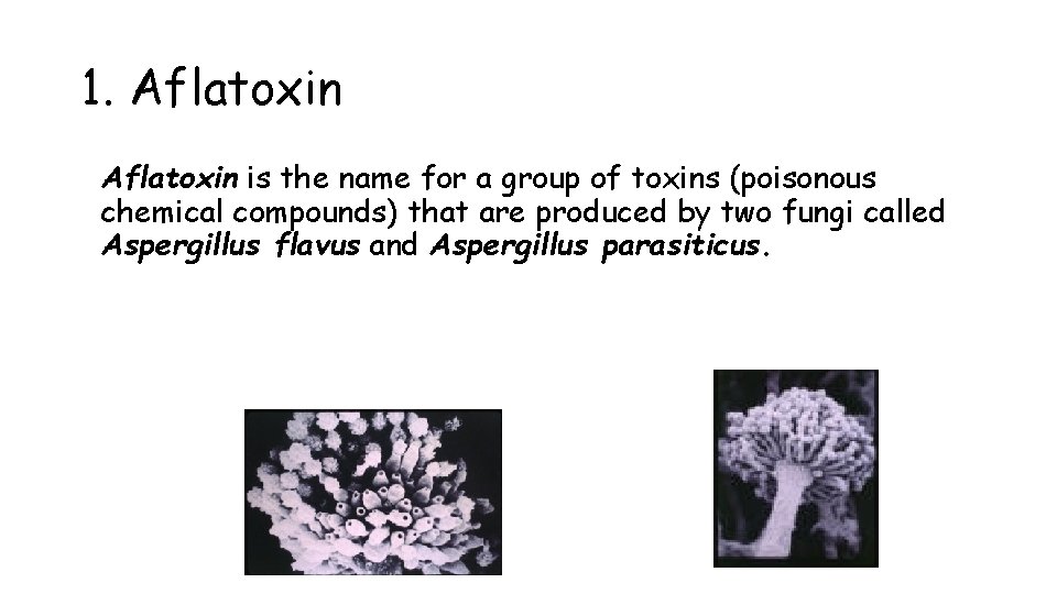 1. Aflatoxin is the name for a group of toxins (poisonous chemical compounds) that