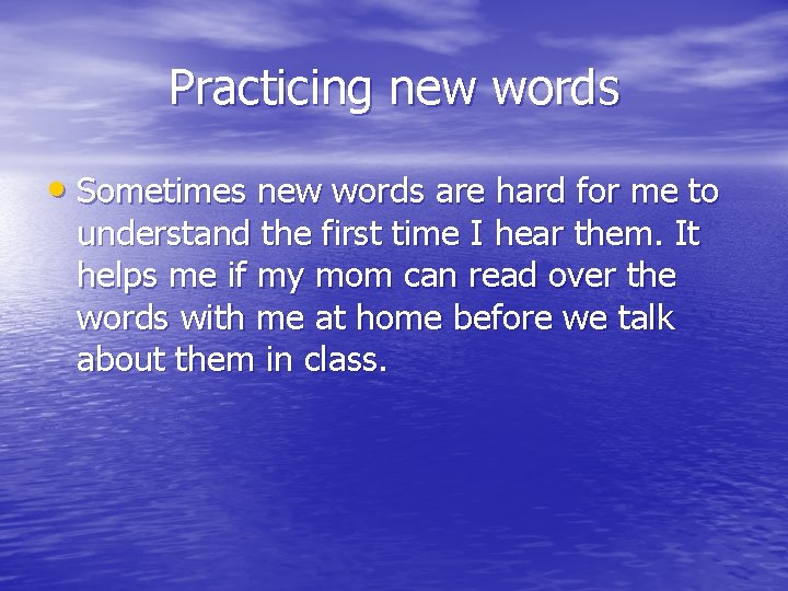 Practicing new words • Sometimes new words are hard for me to understand the