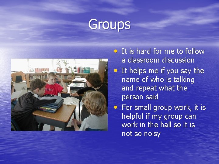 Groups • It is hard for me to follow • • a classroom discussion