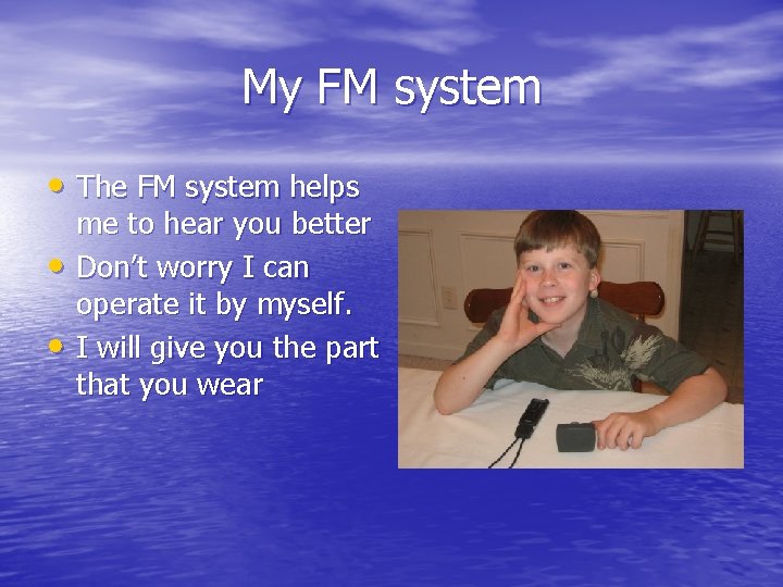 My FM system • The FM system helps • • me to hear you