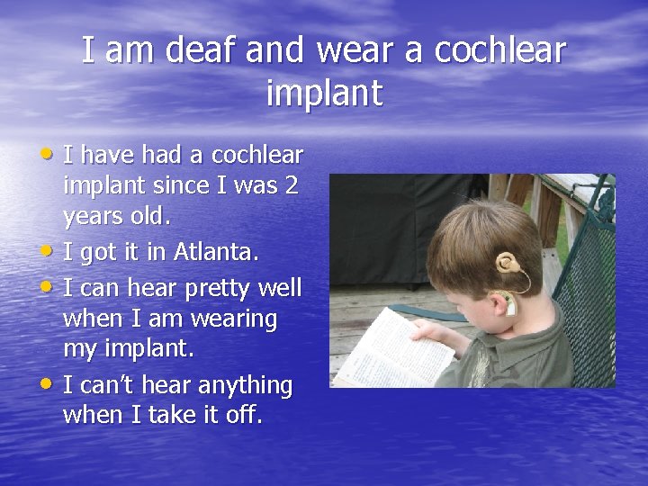 I am deaf and wear a cochlear implant • I have had a cochlear