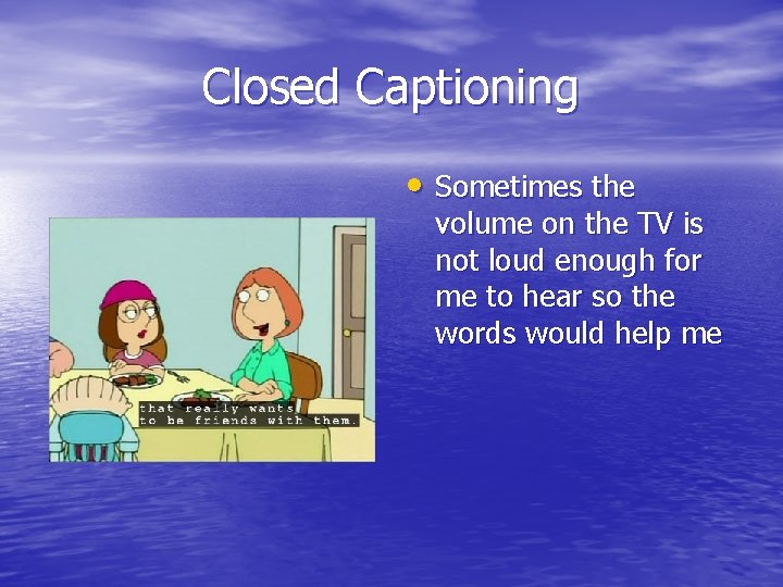 Closed Captioning • Sometimes the volume on the TV is not loud enough for