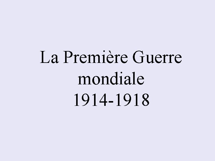 La Première Guerre mondiale 1914 -1918 