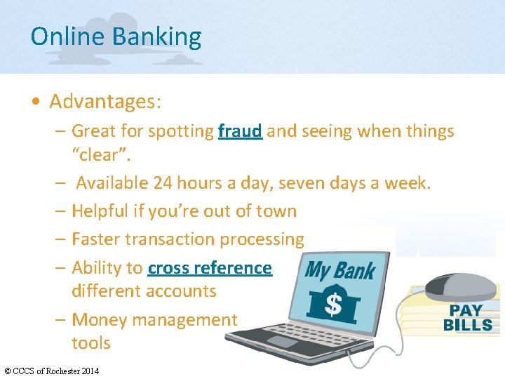 Online Banking • Advantages: – Great for spotting fraud and seeing when things “clear”.