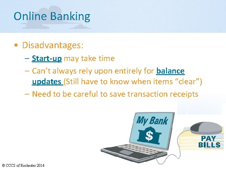 Online Banking • Disadvantages: – Start-up may take time – Can’t always rely upon