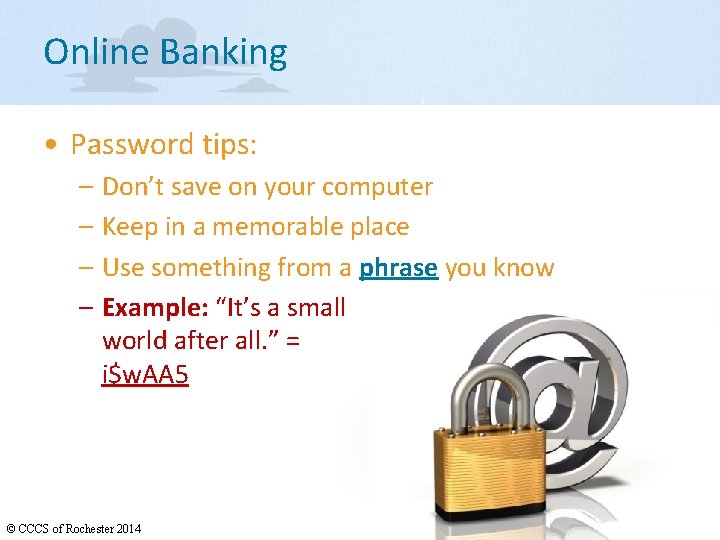 Online Banking • Password tips: – Don’t save on your computer – Keep in