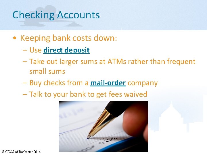 Checking Accounts • Keeping bank costs down: – Use direct deposit – Take out