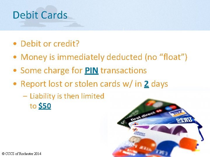 Debit Cards • • Debit or credit? Money is immediately deducted (no “float”) Some