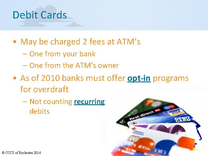 Debit Cards • May be charged 2 fees at ATM’s – One from your