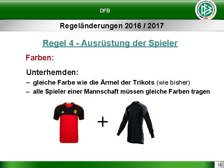 DFB Regeländerungen 2016 / 2017 Regel 4 - Ausrüstung der Spieler Farben: Unterhemden: –