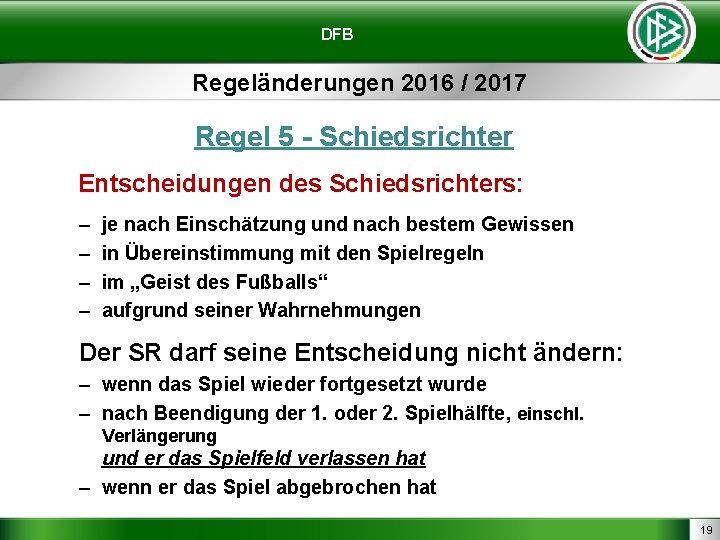 DFB Regeländerungen 2016 / 2017 Regel 5 - Schiedsrichter Entscheidungen des Schiedsrichters: – –