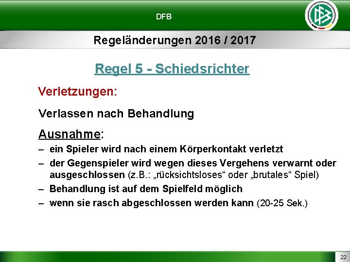 DFB Regeländerungen 2016 / 2017 Regel 5 - Schiedsrichter Verletzungen: Verlassen nach Behandlung Ausnahme: