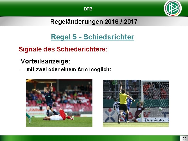 DFB Regeländerungen 2016 / 2017 Regel 5 - Schiedsrichter Signale des Schiedsrichters: Vorteilsanzeige: –