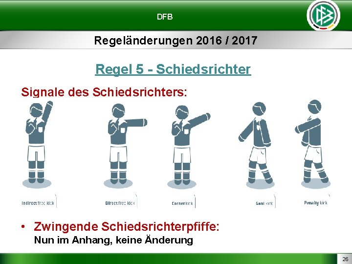 DFB Regeländerungen 2016 / 2017 Regel 5 - Schiedsrichter Signale des Schiedsrichters: • Zwingende