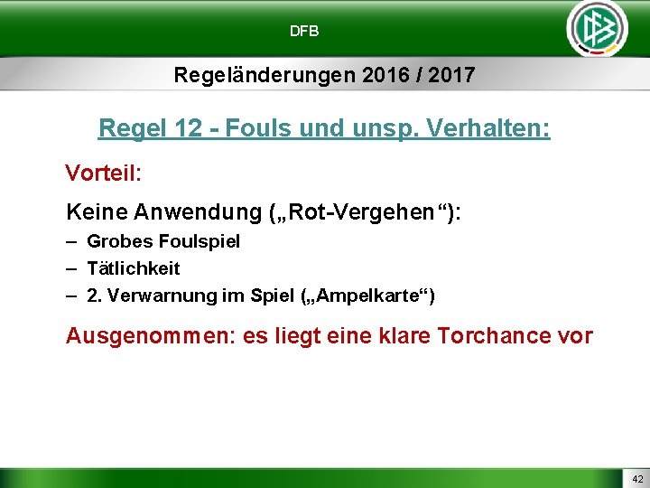 DFB Regeländerungen 2016 / 2017 Regel 12 - Fouls und unsp. Verhalten: Vorteil: Keine